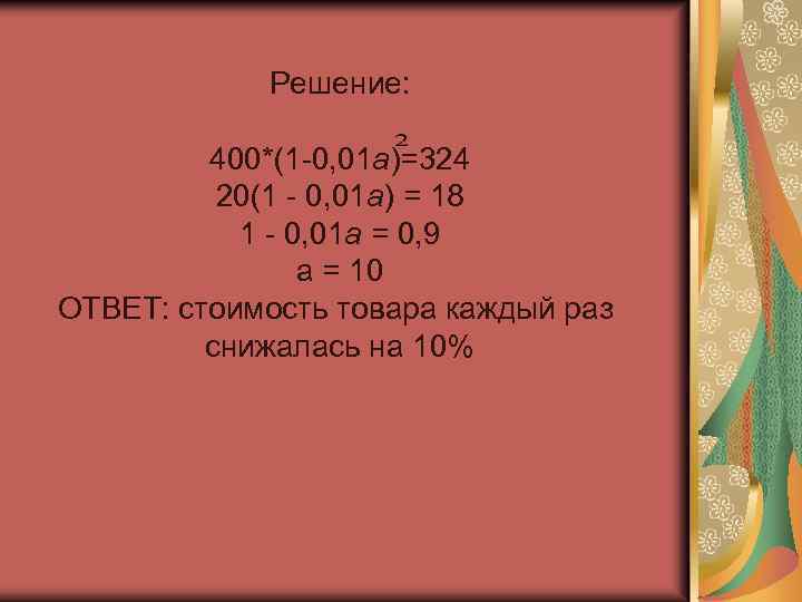 Решение: 400*(1 -0, 01 а)=324 20(1 - 0, 01 а) = 18 1 -