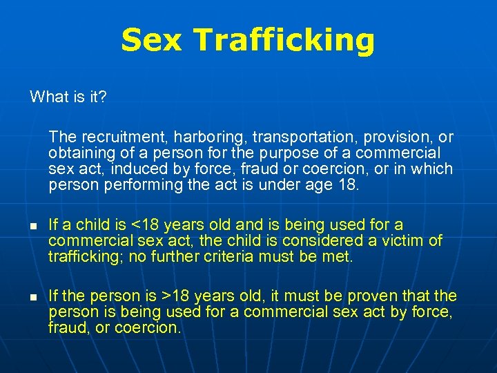 Sex Trafficking What is it? The recruitment, harboring, transportation, provision, or obtaining of a