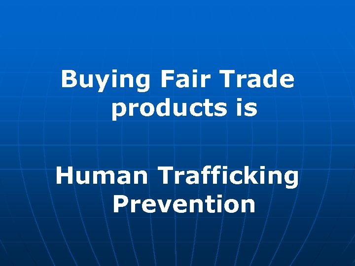 Buying Fair Trade products is Human Trafficking Prevention 