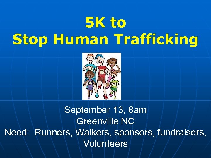 5 K to Stop Human Trafficking September 13, 8 am Greenville NC Need: Runners,