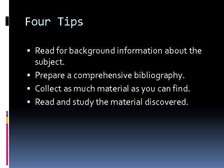 Four Tips Read for background information about the subject. Prepare a comprehensive bibliography. Collect