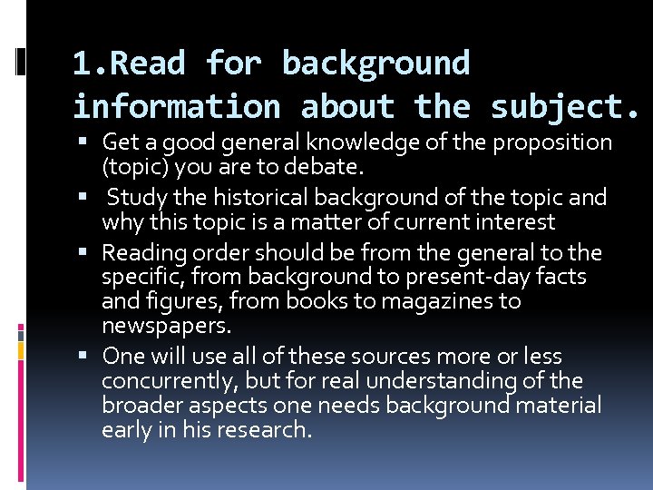 1. Read for background information about the subject. Get a good general knowledge of