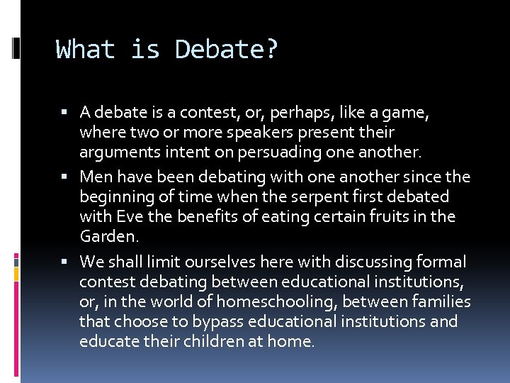 What is Debate? A debate is a contest, or, perhaps, like a game, where