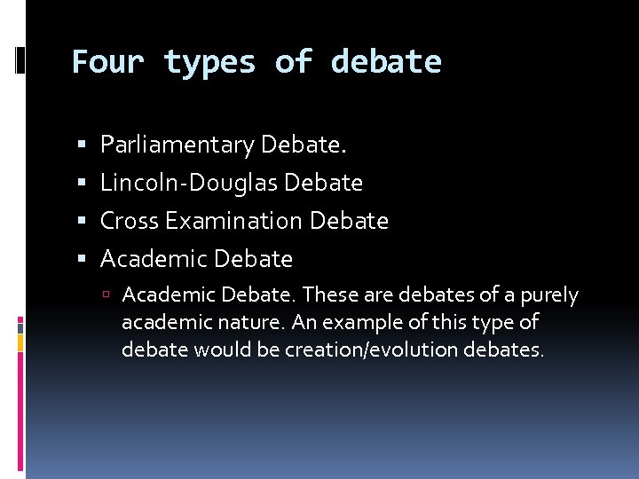 Four types of debate Parliamentary Debate. Lincoln-Douglas Debate Cross Examination Debate Academic Debate. These