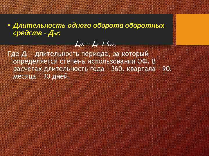  • Длительность одного оборота оборотных средств – Доб: Доб = Дп /Коб, Где