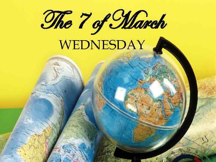 The 7 of March WEDNESDAY 