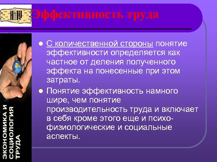 Эффективность труда С количественной стороны понятие эффективности определяется как частное от деления полученного эффекта