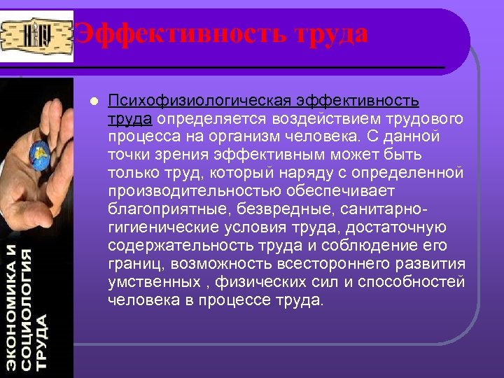 Эффективность труда l Психофизиологическая эффективность труда определяется воздействием трудового процесса на организм человека. С