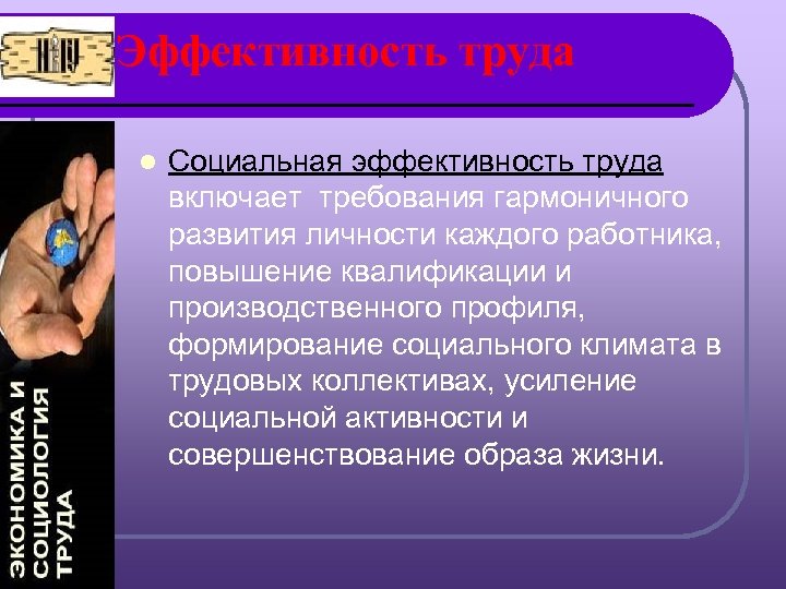 Эффективность труда l Социальная эффективность труда включает требования гармоничного развития личности каждого работника, повышение