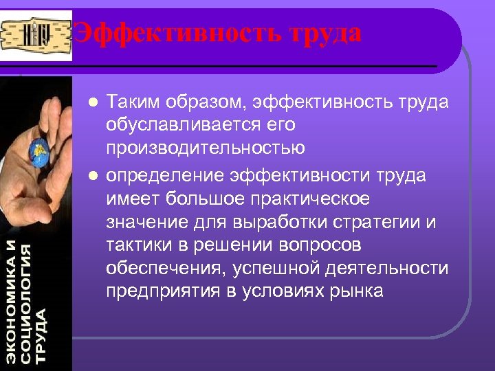 Эффективность труда Таким образом, эффективность труда обуславливается его производительностью l определение эффективности труда имеет