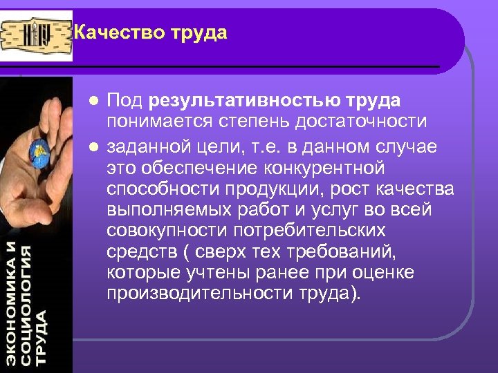 Качество труда Под результативностью труда понимается степень достаточности l заданной цели, т. е. в