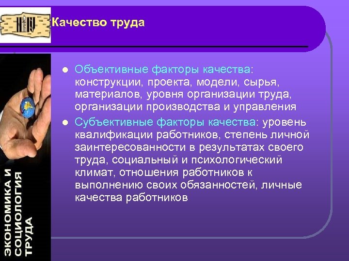 Качество труда Объективные факторы качества: конструкции, проекта, модели, сырья, материалов, уровня организации труда, организации