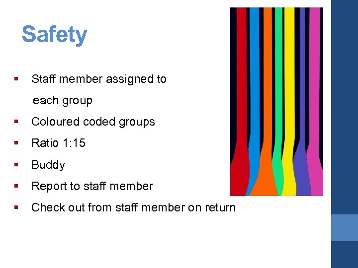Safety § Staff member assigned to each group § Coloured coded groups § Ratio