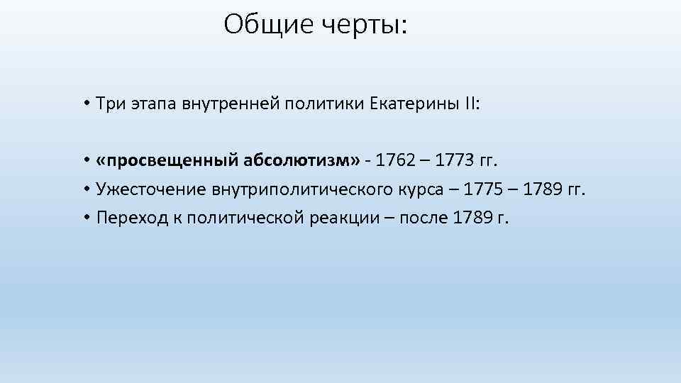 Общие черты: • Три этапа внутренней политики Екатерины II: • «просвещенный абсолютизм» - 1762