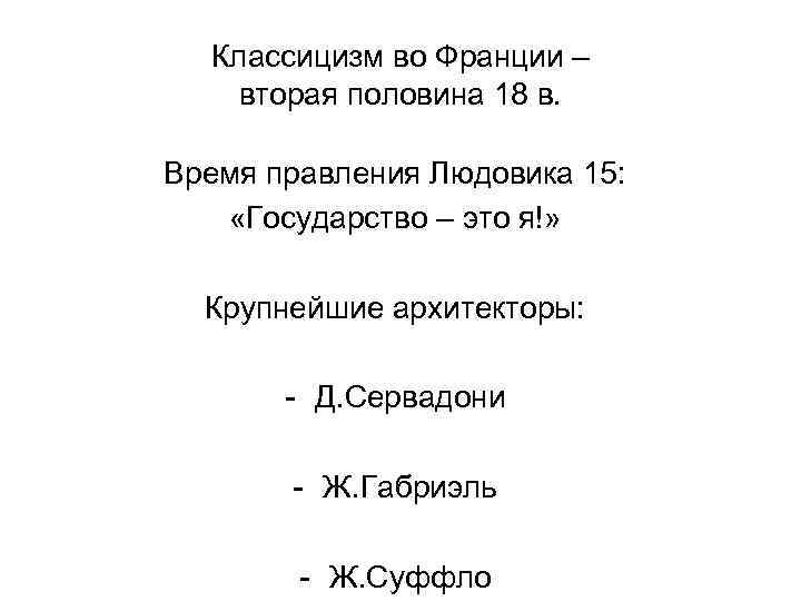 Классицизм во Франции – вторая половина 18 в. Время правления Людовика 15: «Государство –