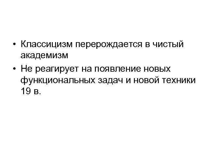  • Классицизм перерождается в чистый академизм • Не реагирует на появление новых функциональных