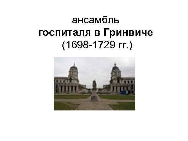 ансамбль госпиталя в Гринвиче (1698 -1729 гг. ) 
