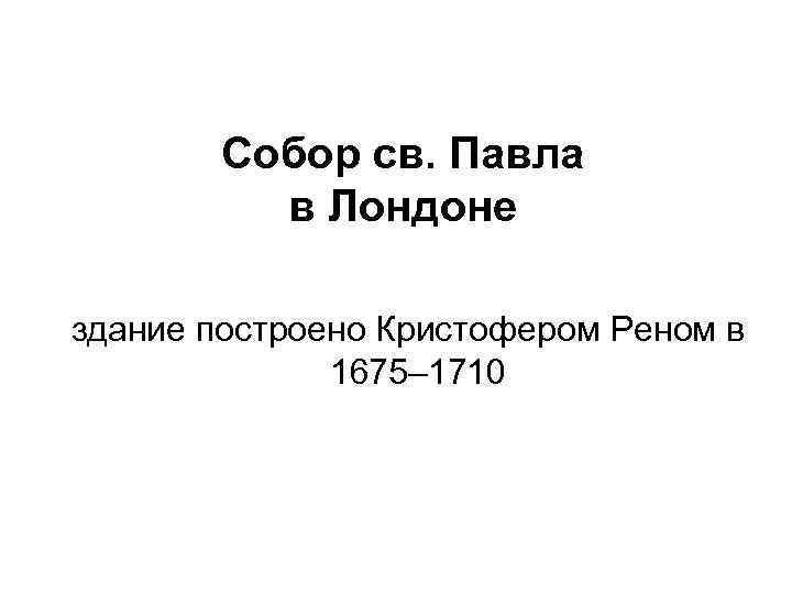 Собор св. Павла в Лондоне здание построено Кристофером Реном в 1675– 1710 