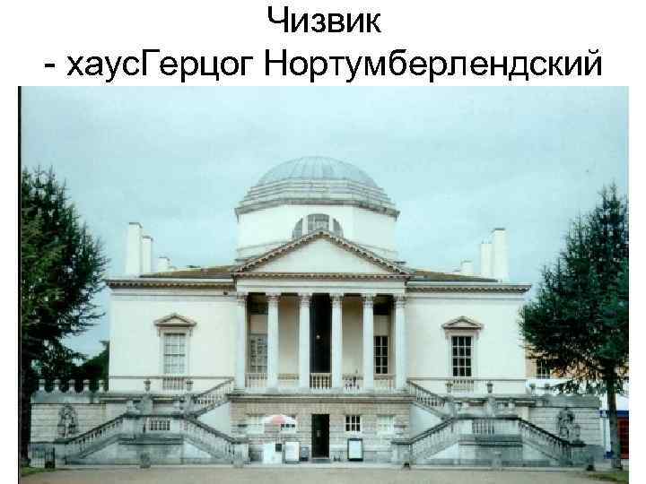 Чизвик - хаус. Герцог Нортумберлендский 
