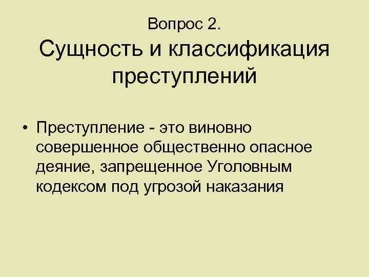 Вопрос 2. Сущность и классификация преступлений • Преступление - это виновно совершенное общественно опасное