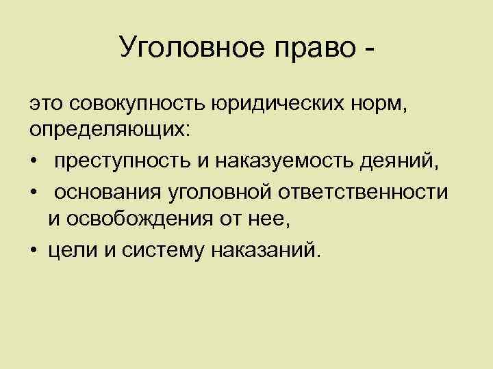 Уголовное право - это совокупность юридических норм, определяющих: • преступность и наказуемость деяний, •