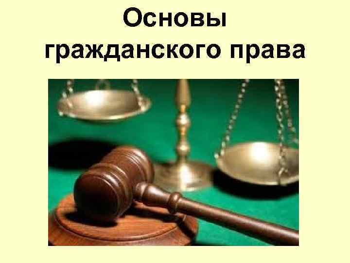 Основы уголовного законодательства рф. Гражданское право. Уголовное право основы.