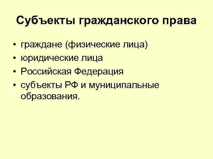 Субъекты гражданского права • • граждане (физические лица) юридические лица Российская Федерация субъекты РФ