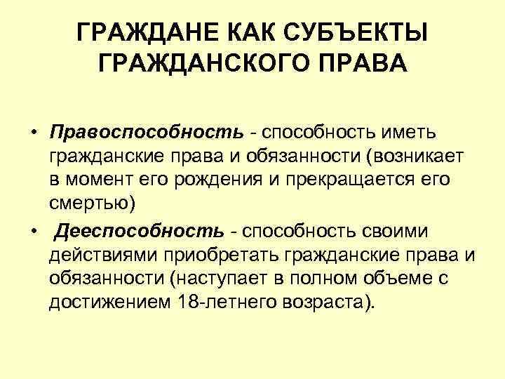 ГРАЖДАНЕ КАК СУБЪЕКТЫ ГРАЖДАНСКОГО ПРАВА • Правоспособность - способность иметь гражданские права и обязанности