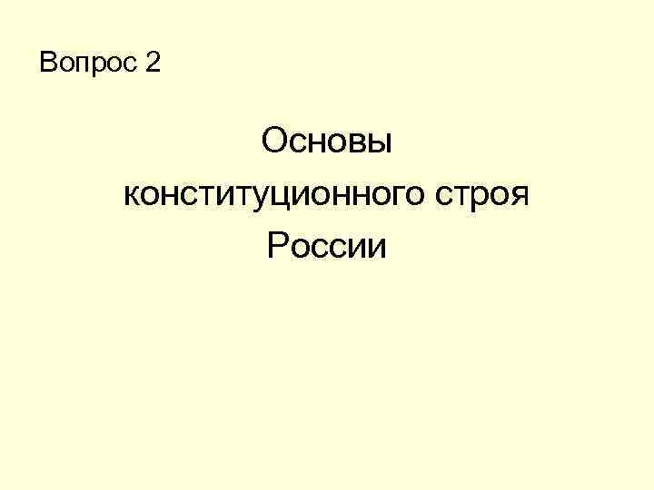 Вопрос 2 Основы конституционного строя России 