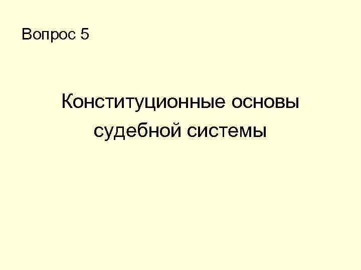 Вопрос 5 Конституционные основы судебной системы 