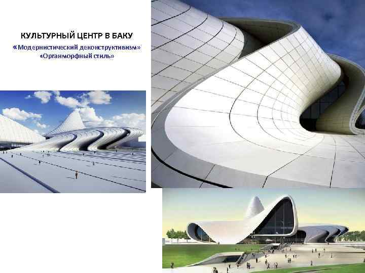 КУЛЬТУРНЫЙ ЦЕНТР В БАКУ «Модернистический деконструктивизм» «Органморфный стиль» 