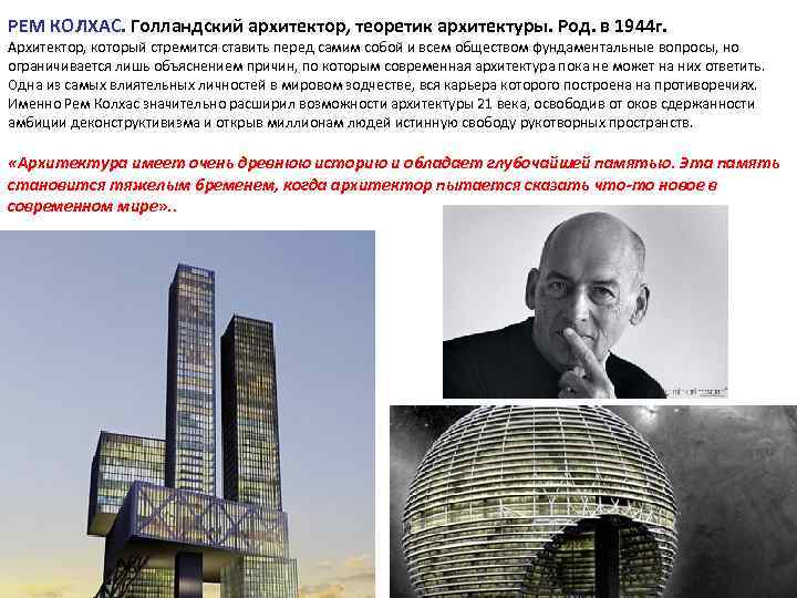 РЕМ КОЛХАС. Голландский архитектор, теоретик архитектуры. Род. в 1944 г. Архитектор, который стремится ставить