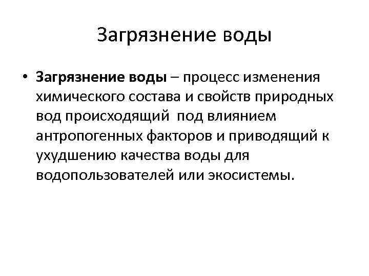 Загрязнение воды • Загрязнение воды – процесс изменения химического состава и свойств природных вод