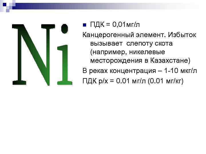 ПДК = 0, 01 мг/л Канцерогенный элемент. Избыток вызывает слепоту скота (например, никелевые месторождения