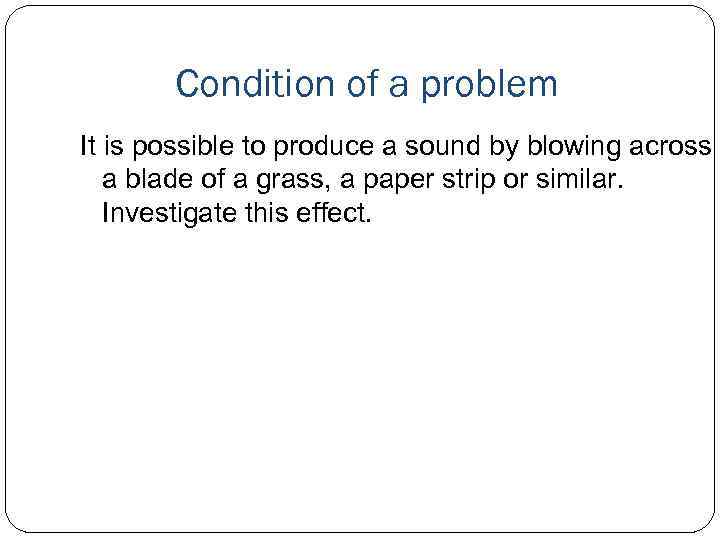 Condition of a problem It is possible to produce a sound by blowing across