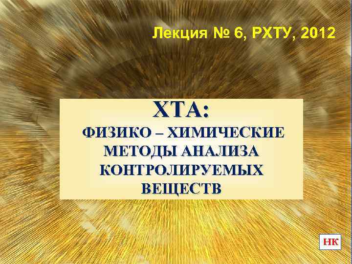 Лекция № 6, РХТУ, 2012 ХТА: ФИЗИКО – ХИМИЧЕСКИЕ МЕТОДЫ АНАЛИЗА КОНТРОЛИРУЕМЫХ ВЕЩЕСТВ НК