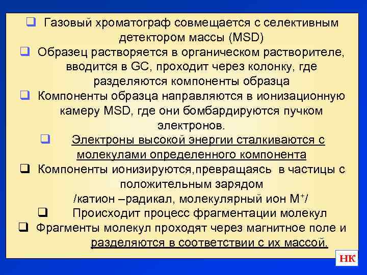 q Газовый хроматограф совмещается с селективным детектором массы (MSD) q Образец растворяется в органическом