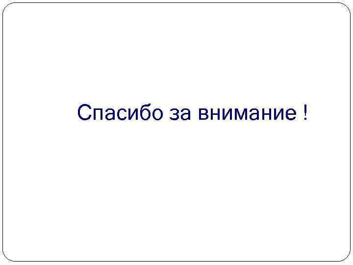 Спасибо за внимание ! 