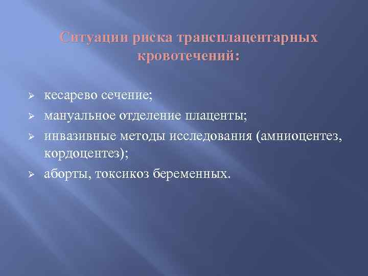 Ситуации риска трансплацентарных кровотечений: Ø Ø кесарево сечение; мануальное отделение плаценты; инвазивные методы исследования