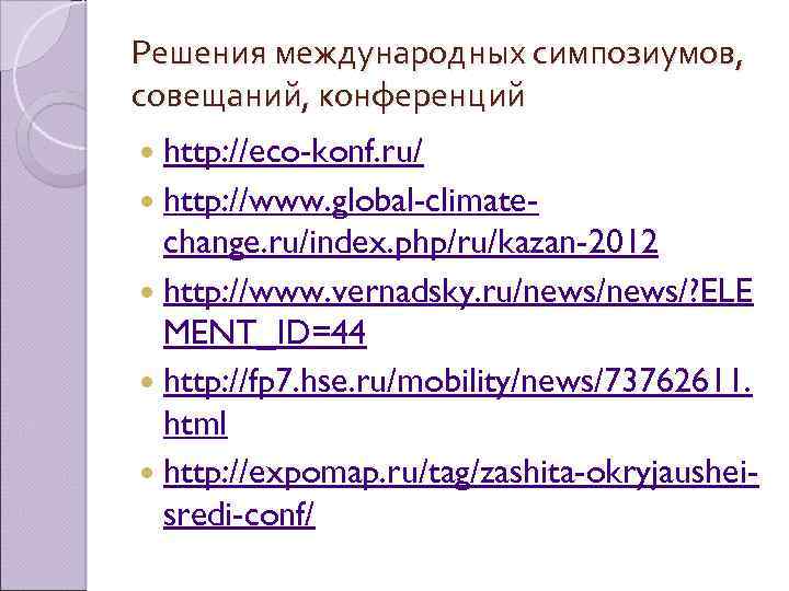 Решения международных симпозиумов, совещаний, конференций http: //eco-konf. ru/ http: //www. global-climate- change. ru/index. php/ru/kazan-2012