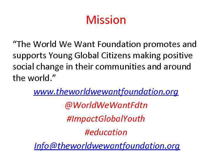 Mission “The World We Want Foundation promotes and supports Young Global Citizens making positive