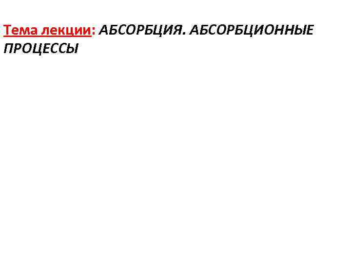 Тема лекции: АБСОРБЦИЯ. АБСОРБЦИОННЫЕ ПРОЦЕССЫ 