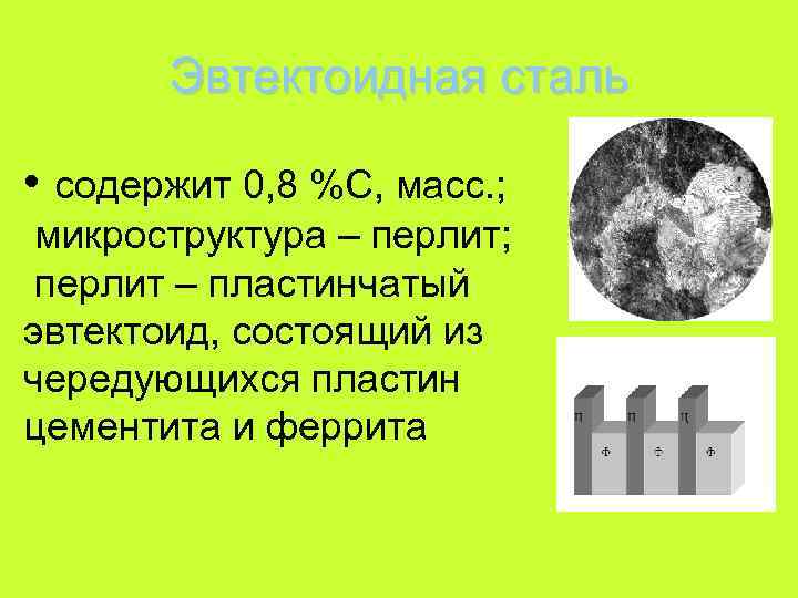 Эвтектоидная сталь • содержит 0, 8 %С, масс. ; микроструктура – перлит; перлит –