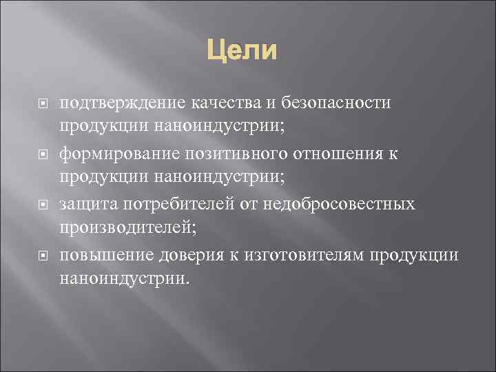 Цели подтверждение качества и безопасности продукции наноиндустрии; формирование позитивного отношения к продукции наноиндустрии; защита