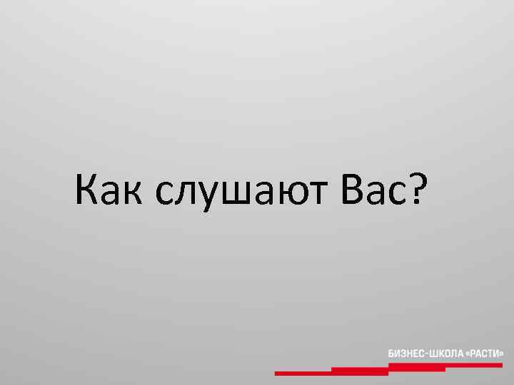  Как слушают Вас? 