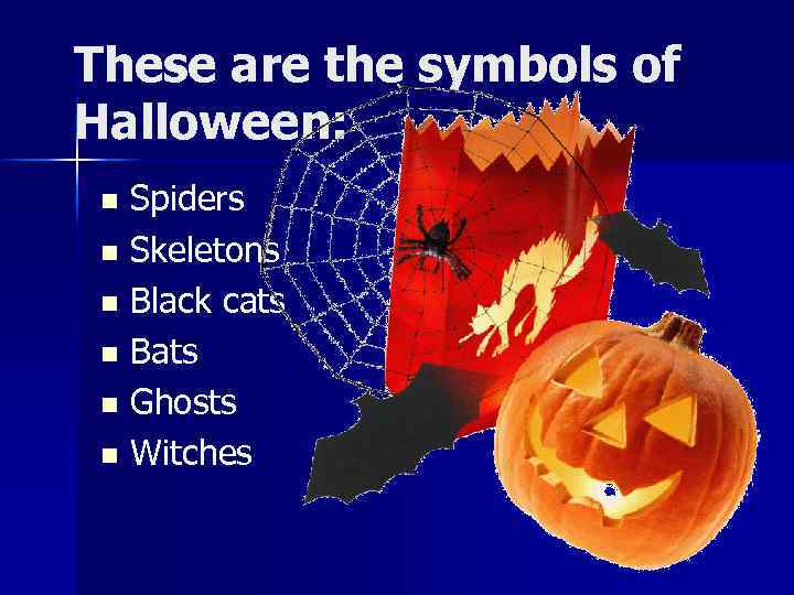 These are the symbols of Halloween: Spiders n Skeletons n Black cats n Bats