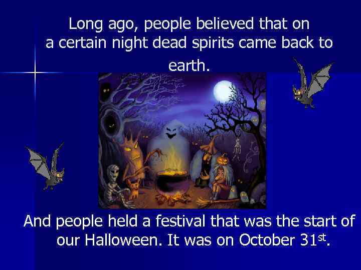 Long ago, people believed that on a certain night dead spirits came back to
