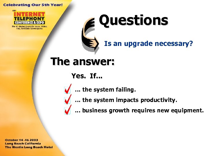 Questions Is an upgrade necessary? The answer: Yes. If. . . … the system