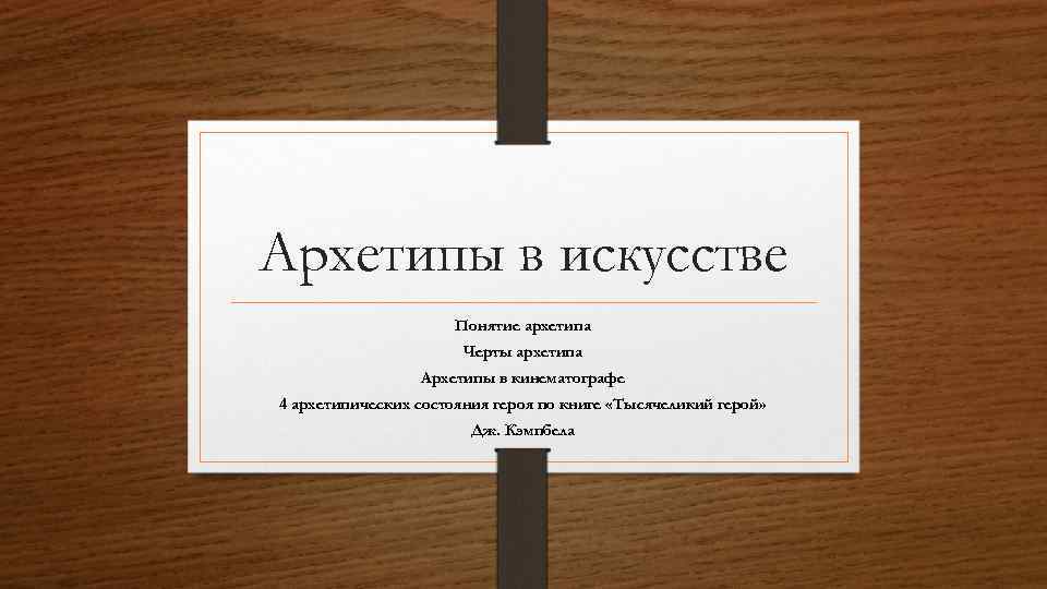 Архетипы в искусстве Понятие архетипа Черты архетипа Архетипы в кинематографе 4 архетипических состояния героя