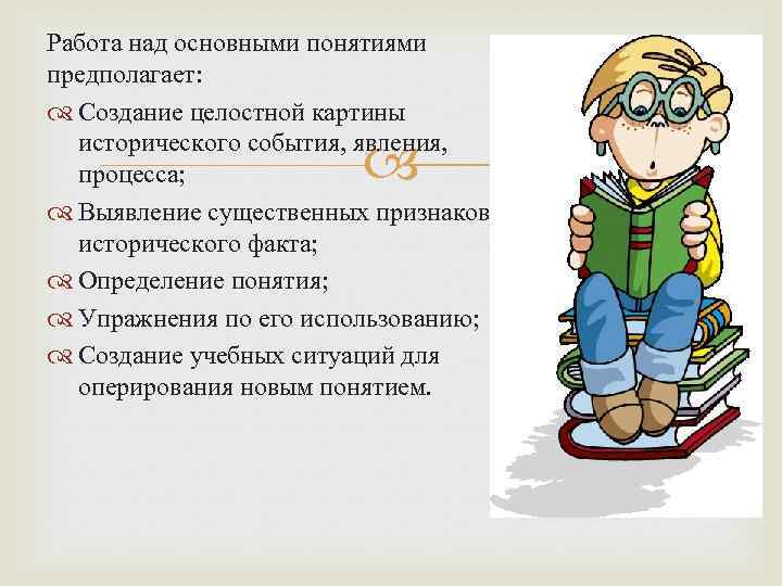 Работа над основными понятиями предполагает: Создание целостной картины исторического события, явления, процесса; Выявление существенных